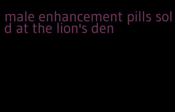 male enhancement pills sold at the lion's den