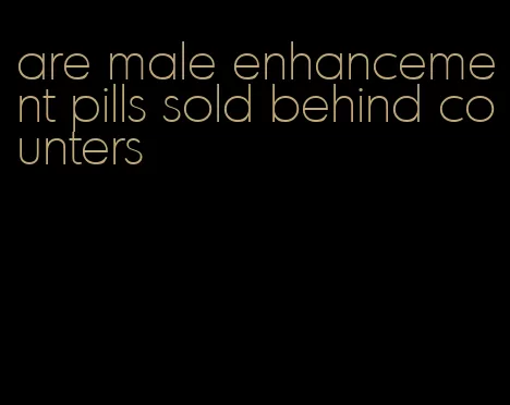 are male enhancement pills sold behind counters