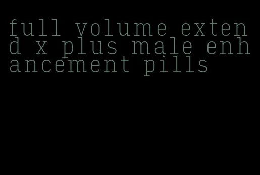 full volume extend x plus male enhancement pills