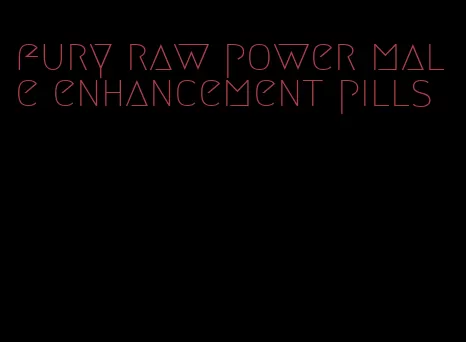 fury raw power male enhancement pills