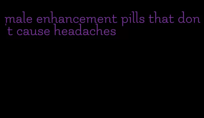 male enhancement pills that don't cause headaches