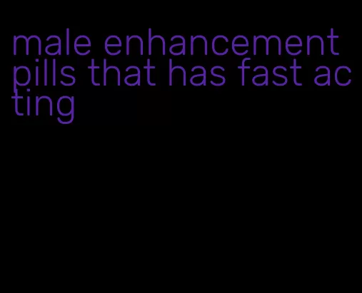 male enhancement pills that has fast acting