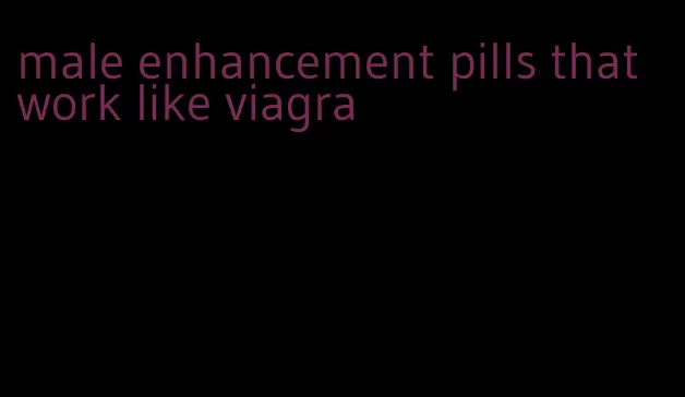 male enhancement pills that work like viagra