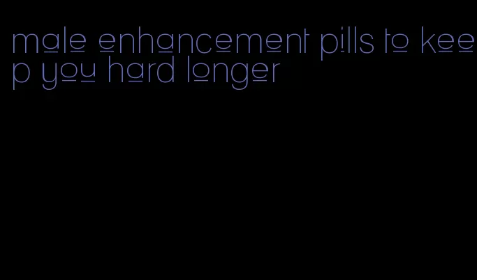 male enhancement pills to keep you hard longer