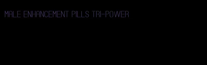 male enhancement pills tri-power