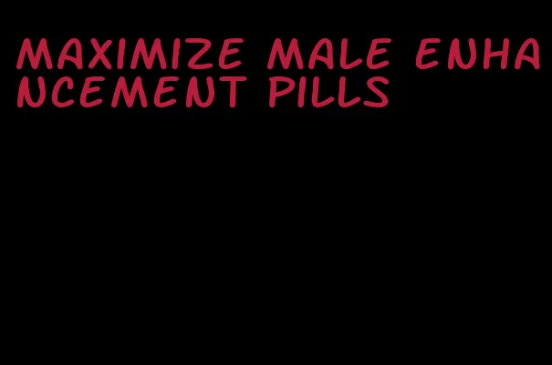 maximize male enhancement pills