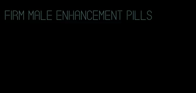 firm male enhancement pills