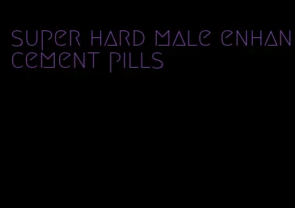 super hard male enhancement pills