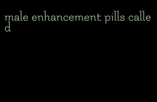 male enhancement pills called