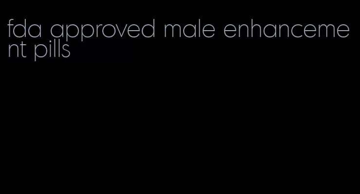 fda approved male enhancement pills