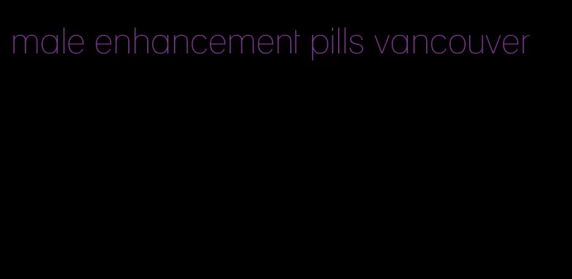 male enhancement pills vancouver