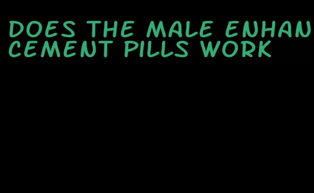 does the male enhancement pills work