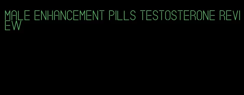 male enhancement pills testosterone review