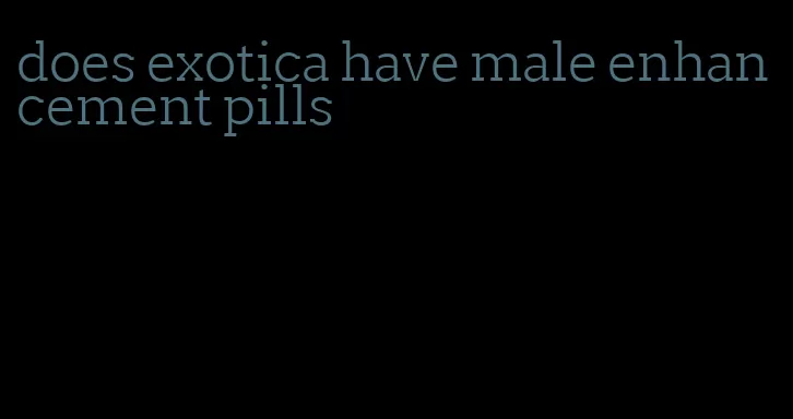 does exotica have male enhancement pills