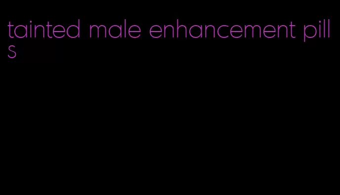 tainted male enhancement pills