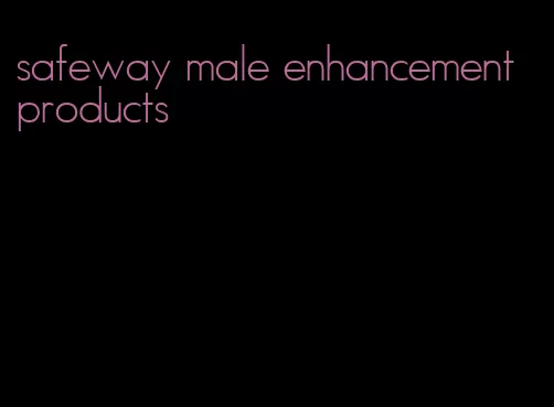 safeway male enhancement products