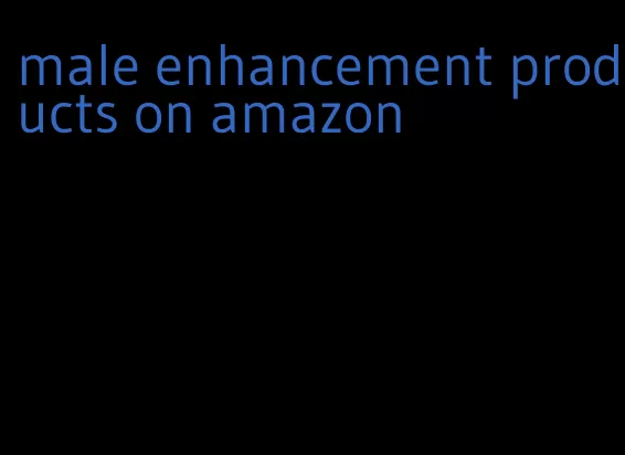 male enhancement products on amazon