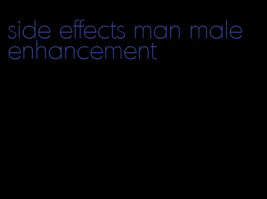 side effects man male enhancement