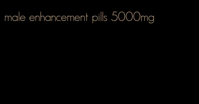 male enhancement pills 5000mg