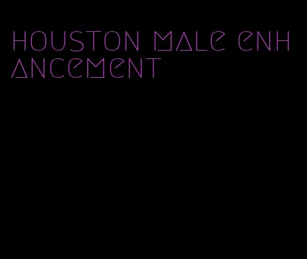 houston male enhancement