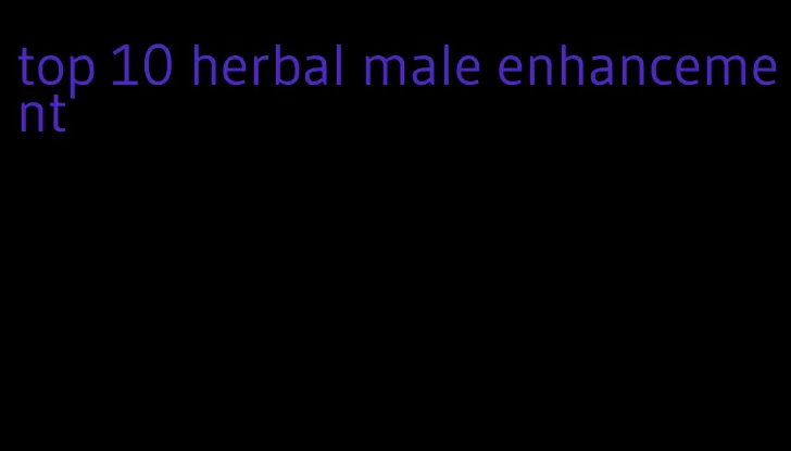 top 10 herbal male enhancement