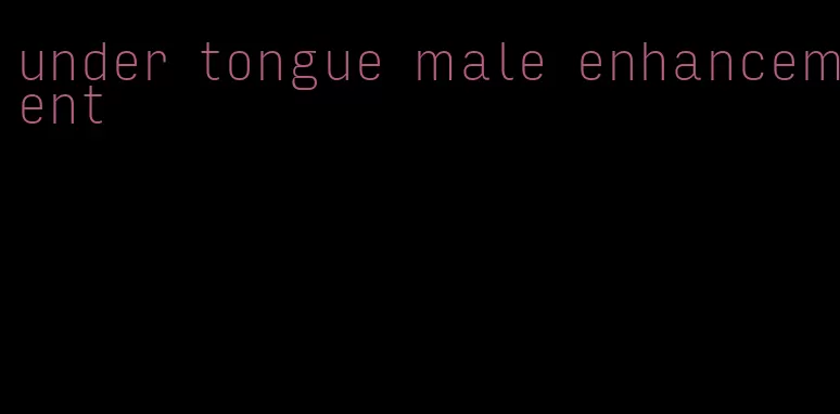 under tongue male enhancement