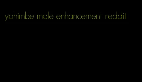 yohimbe male enhancement reddit