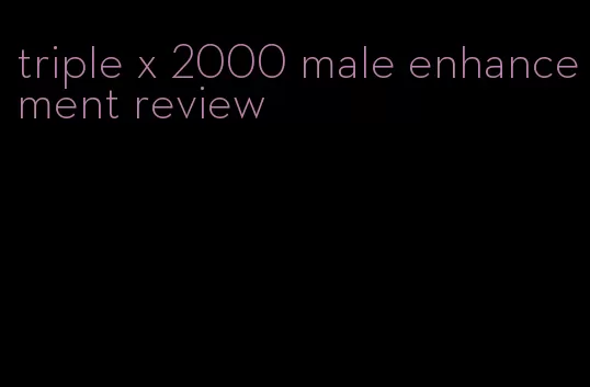 triple x 2000 male enhancement review