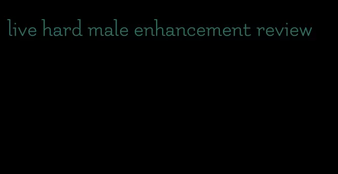 live hard male enhancement review