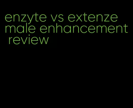 enzyte vs extenze male enhancement review