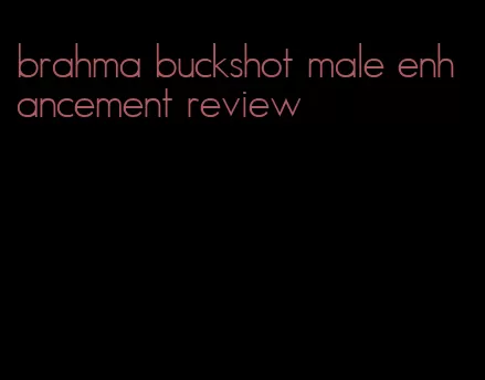 brahma buckshot male enhancement review