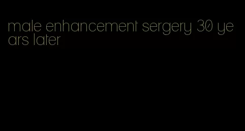 male enhancement sergery 30 years later