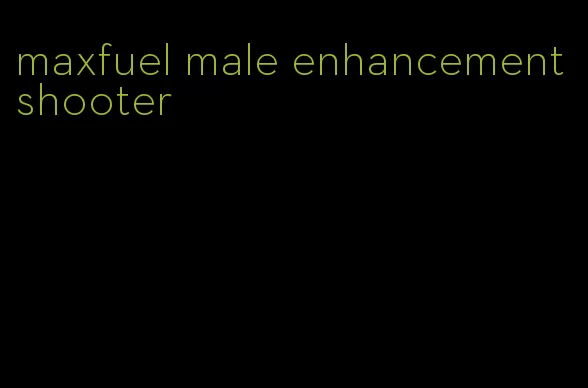 maxfuel male enhancement shooter