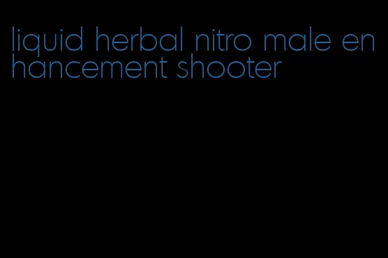 liquid herbal nitro male enhancement shooter