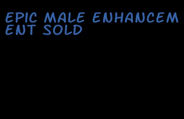 epic male enhancement sold