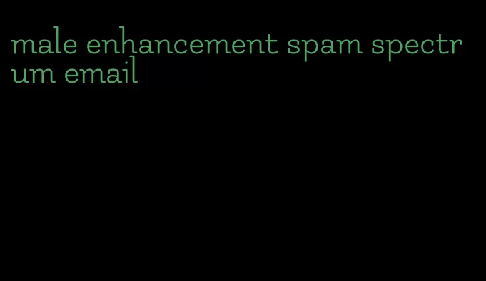 male enhancement spam spectrum email