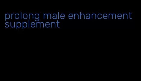 prolong male enhancement supplement