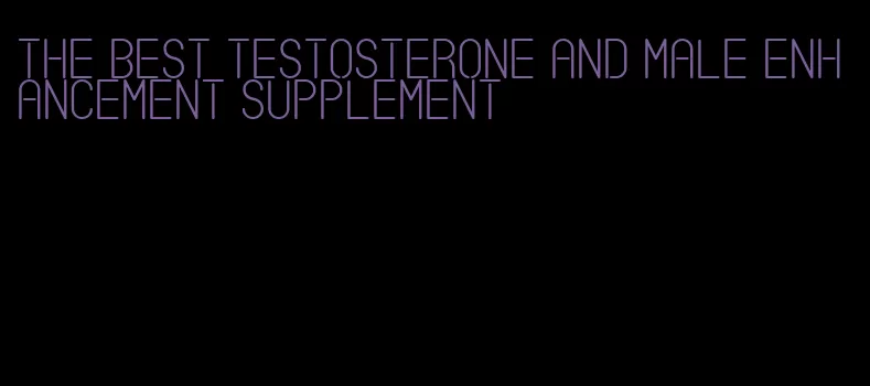 the best testosterone and male enhancement supplement