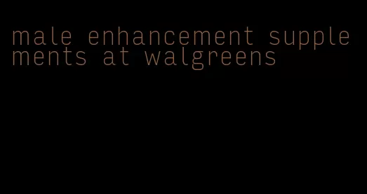 male enhancement supplements at walgreens