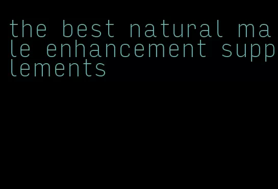 the best natural male enhancement supplements