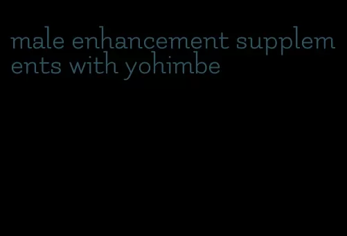 male enhancement supplements with yohimbe