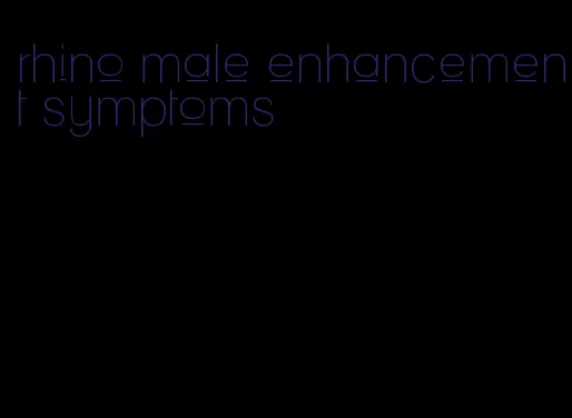 rhino male enhancement symptoms