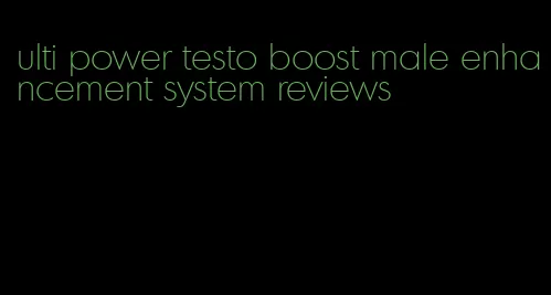 ulti power testo boost male enhancement system reviews