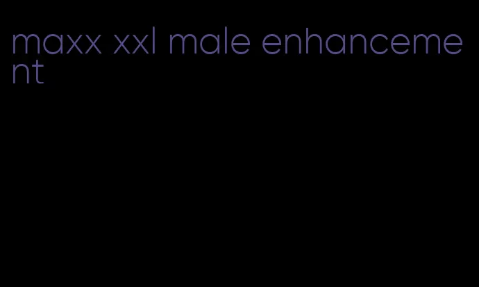 maxx xxl male enhancement