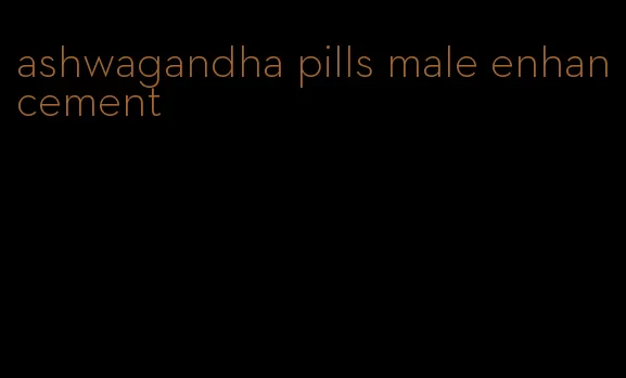 ashwagandha pills male enhancement