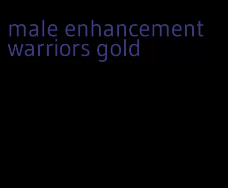 male enhancement warriors gold