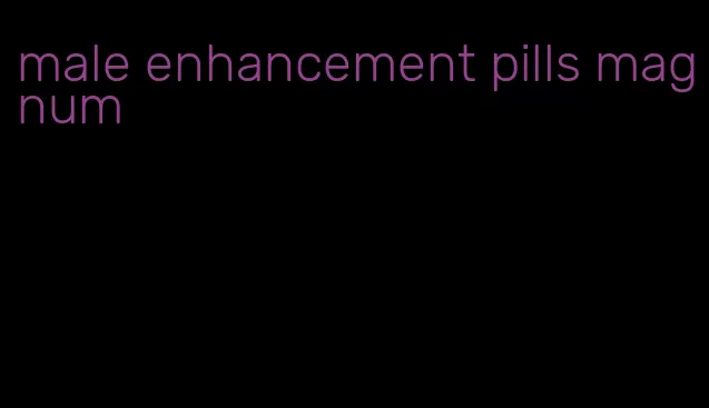 male enhancement pills magnum