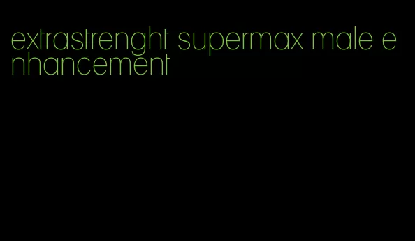 extrastrenght supermax male enhancement