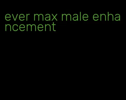 ever max male enhancement