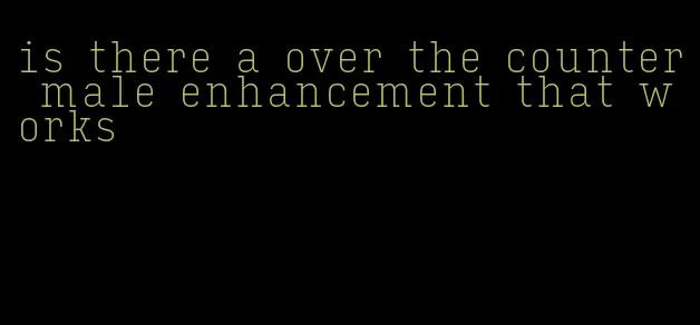 is there a over the counter male enhancement that works